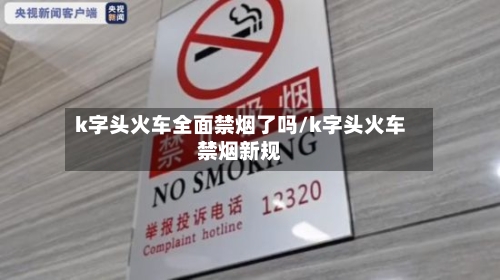 k字头火车全面禁烟了吗/k字头火车禁烟新规-第1张图片