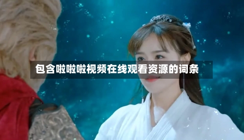 包含啦啦啦视频在线观看资源的词条-第3张图片