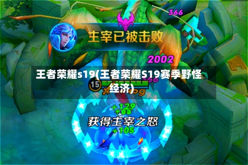 王者荣耀s19(王者荣耀S19赛季野怪经济)-第2张图片