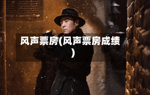 风声票房(风声票房成绩)-第1张图片