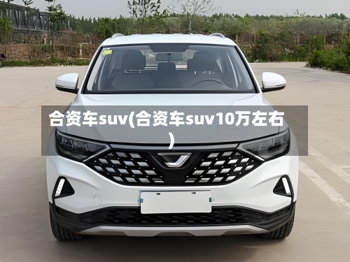 合资车suv(合资车suv10万左右)-第1张图片