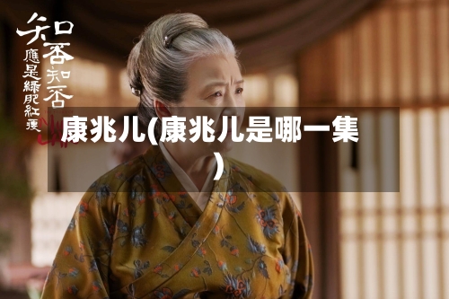 康兆儿(康兆儿是哪一集)-第1张图片
