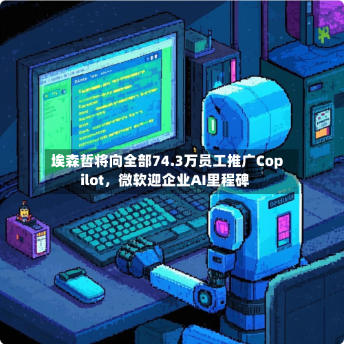 埃森哲将向全部74.3万员工推广Copilot	，微软迎企业AI里程碑-第3张图片