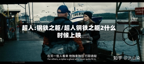 超人:钢铁之躯/超人钢铁之躯2什么时候上映-第1张图片