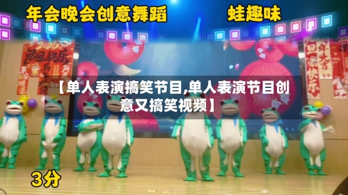 【单人表演搞笑节目,单人表演节目创意又搞笑视频】-第1张图片