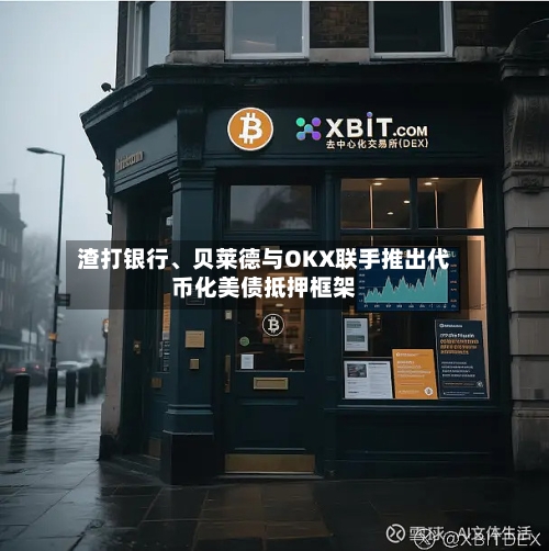 渣打银行	、贝莱德与OKX联手推出代币化美债抵押框架-第1张图片