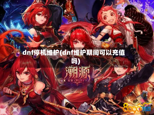 dnf停机维护(dnf维护期间可以充值吗)-第1张图片