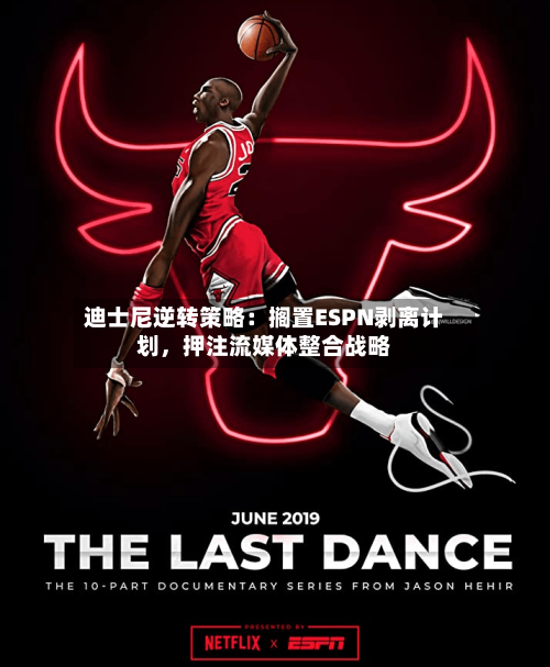 迪士尼逆转策略：搁置ESPN剥离计划，押注流媒体整合战略-第3张图片