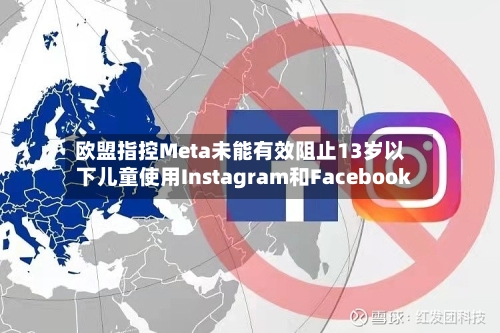 欧盟指控Meta未能有效阻止13岁以下儿童使用Instagram和Facebook-第1张图片