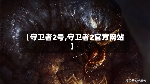 【守卫者2号,守卫者2官方网站】-第3张图片