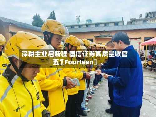 深耕主业启新程 国信证券高质量收官“〖Fourteen〗、五”-第3张图片