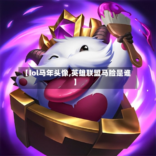 【lol马年头像,英雄联盟马脸是谁】-第3张图片