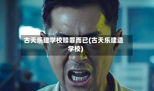 古天乐建学校赎罪而已(古天乐建造学校)-第1张图片
