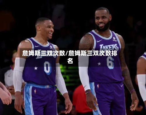 詹姆斯三双次数/詹姆斯三双次数排名-第3张图片