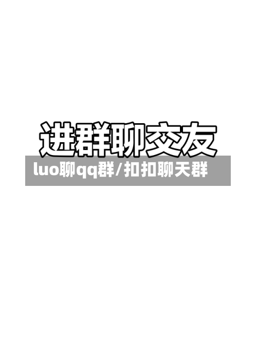 luo聊qq群/扣扣聊天群-第2张图片