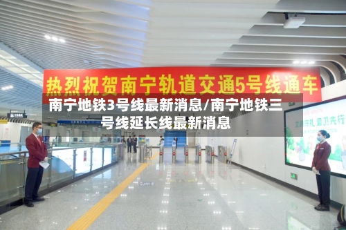 南宁地铁3号线最新消息/南宁地铁三号线延长线最新消息-第1张图片