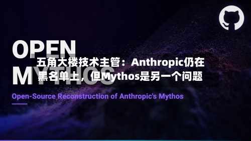 五角大楼技术主管：Anthropic仍在黑名单上，但Mythos是另一个问题-第3张图片