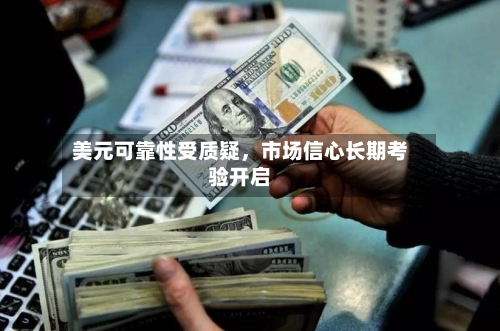 美元可靠性受质疑	，市场信心长期考验开启-第3张图片