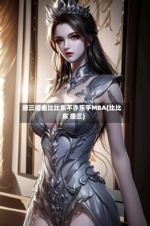 唐三插曲比比东不亦乐乎MBA(比比东 唐三)-第3张图片
