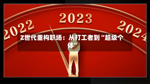 Z世代重构职场：从打工者到“超级个体	”-第1张图片