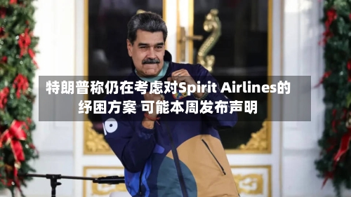 特朗普称仍在考虑对Spirit Airlines的纾困方案 可能本周发布声明-第2张图片