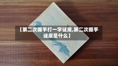 【第二次握手打一字谜底,第二次握手谜底是什么】-第1张图片
