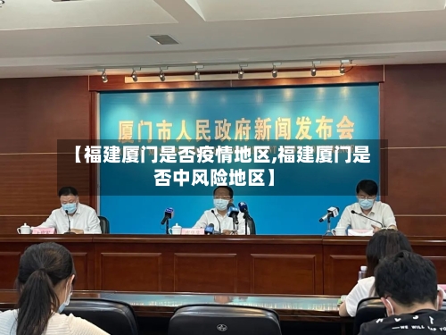 【福建厦门是否疫情地区,福建厦门是否中风险地区】-第1张图片