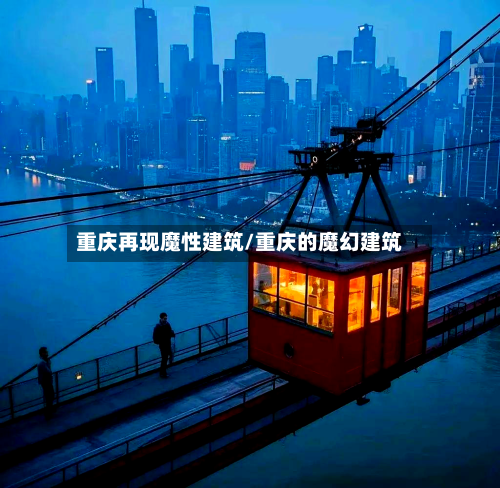 重庆再现魔性建筑/重庆的魔幻建筑-第1张图片