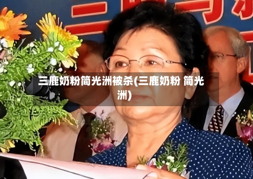 三鹿奶粉简光洲被杀(三鹿奶粉 简光洲)-第1张图片