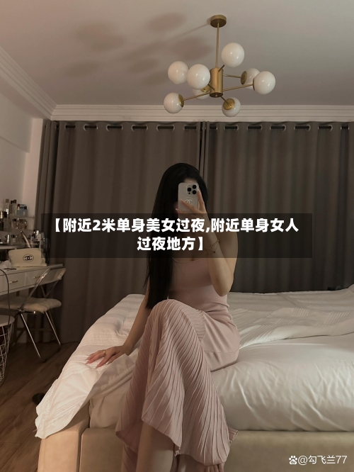 【附近2米单身美女过夜,附近单身女人过夜地方】-第1张图片