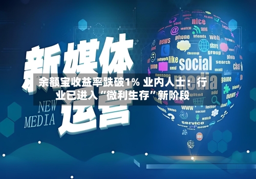 余额宝收益率跌破1% 业内人士：行业已进入“微利生存”新阶段-第3张图片