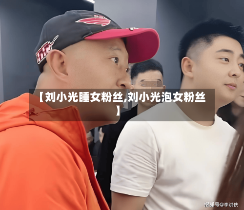 【刘小光睡女粉丝,刘小光泡女粉丝】-第2张图片