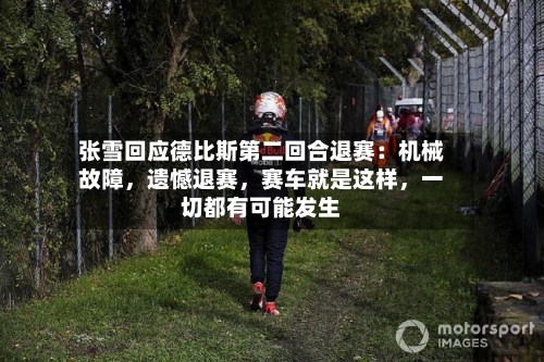 张雪回应德比斯第二回合退赛：机械故障	，遗憾退赛，赛车就是这样，一切都有可能发生-第2张图片