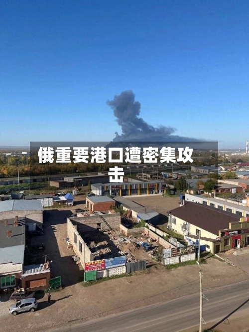 俄重要港口遭密集攻击-第2张图片