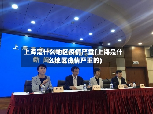 上海是什么地区疫情严重(上海是什么地区疫情严重的)-第1张图片