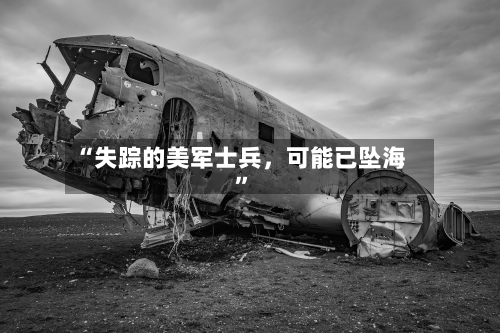“失踪的美军士兵	，可能已坠海	”-第1张图片