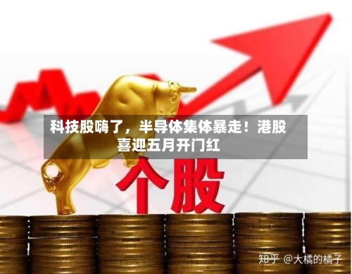 科技股嗨了	，半导体集体暴走！港股喜迎五月开门红-第1张图片