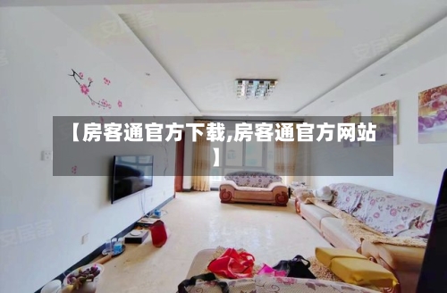 【房客通官方下载,房客通官方网站】-第3张图片