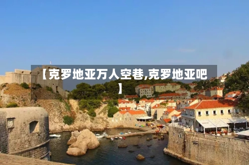 【克罗地亚万人空巷,克罗地亚吧】-第3张图片