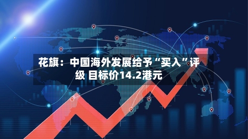 花旗：中国海外发展给予“买入	”评级 目标价14.2港元-第1张图片