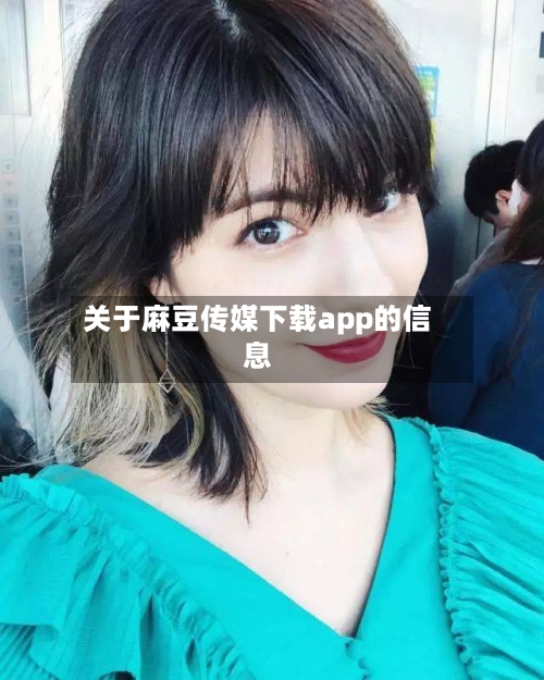 关于麻豆传媒下载app的信息-第1张图片