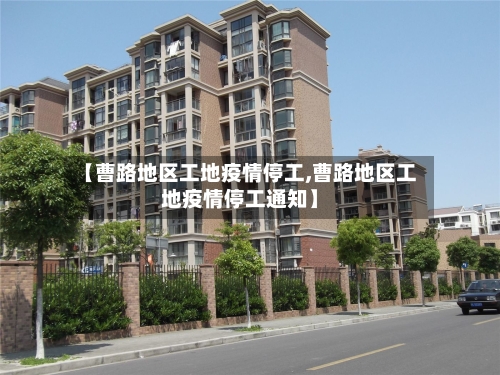 【曹路地区工地疫情停工,曹路地区工地疫情停工通知】-第2张图片