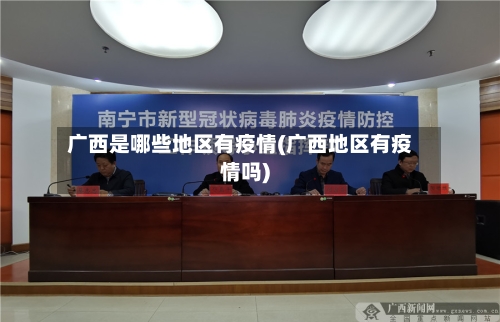 广西是哪些地区有疫情(广西地区有疫情吗)-第1张图片