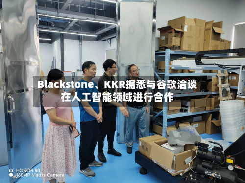 Blackstone	、KKR据悉与谷歌洽谈在人工智能领域进行合作-第2张图片