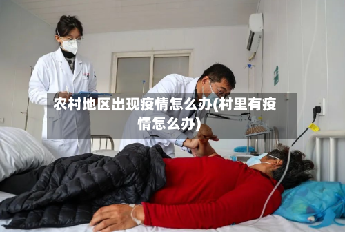 农村地区出现疫情怎么办(村里有疫情怎么办)-第1张图片