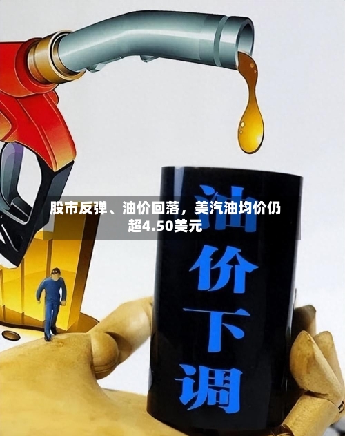 股市反弹	、油价回落，美汽油均价仍超4.50美元-第1张图片