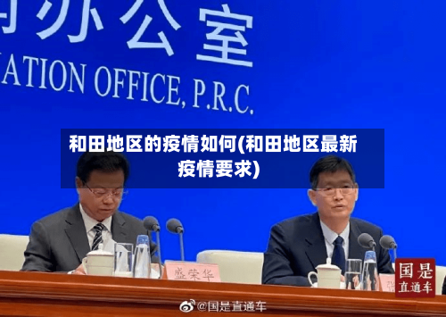 和田地区的疫情如何(和田地区最新疫情要求)-第2张图片