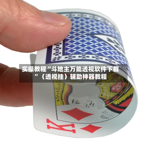 实操教程“斗地主万能透视软件下载	”（透视挂）辅助神器教程-第1张图片