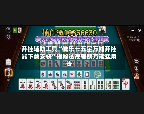 开挂辅助工具“微乐卡五星万能开挂器下载安装”揭秘透视辅助万能挂用法-第1张图片