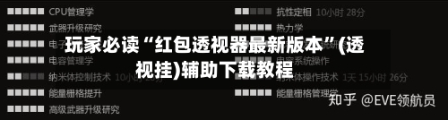 玩家必读“红包透视器最新版本”(透视挂)辅助下载教程-第1张图片